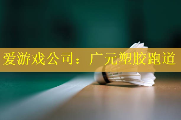 爱游戏公司：广元塑胶跑道