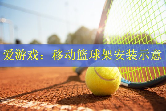 爱游戏：移动篮球架安装示意