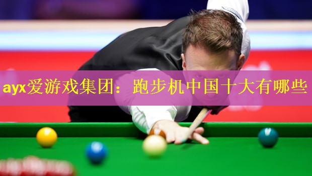 ayx爱游戏集团：跑步机中国十大有哪些